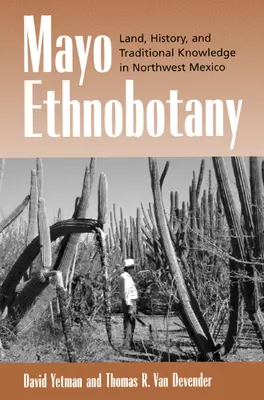 Etnobotanica Mayo: Terra, storia e conoscenze tradizionali nel Messico nord-occidentale - Mayo Ethnobotany: Land, History, and Traditional Knowledge in Northwest Mexico