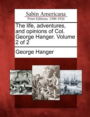 La vita, le avventure e le opinioni del colonnello George Hanger. Volume 2 di 2 - The Life, Adventures, and Opinions of Col. George Hanger. Volume 2 of 2
