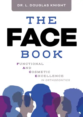 Il libro del viso: Eccellenza funzionale e cosmetica in ortodonzia - The Face Book: Functional and Cosmetic Excellence in Orthodontics