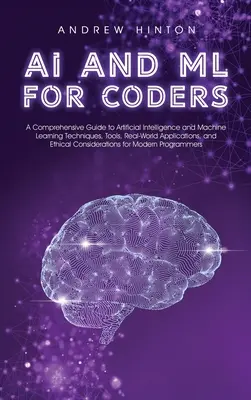 AI e ML per codificatori: Una guida completa alle tecniche di Intelligenza Artificiale e di Apprendimento Automatico, agli strumenti, alle applicazioni del mondo reale e alle tecniche di apprendimento automatico. - AI and ML for Coders: A Comprehensive Guide to Artificial Intelligence and Machine Learning Techniques, Tools, Real-World Applications, and
