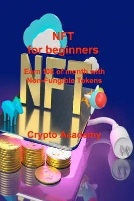 NFT per principianti: Guadagnare 10k al mese con i Gettoni Non Fungibili - NFT for beginners: Earn 10k of month with Non-Fungible Tokens