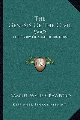 La genesi della guerra civile: la storia di Sumter 1860-1861 - The Genesis Of The Civil War: The Story Of Sumter 1860-1861