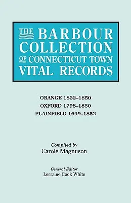 Collezione Barbour dei documenti vitali delle città del Connecticut. Volume 33: Orange 1822-1850, Oxford 1798-1850, Plainfield 1699-1852 - Barbour Collection of Connecticut Town Vital Records. Volume 33: Orange 1822-1850, Oxford 1798-1850, Plainfield 1699-1852