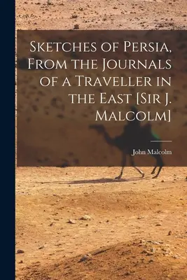 Schizzi della Persia, dai diari di un viaggiatore in Oriente [Sir J. Malcolm]. - Sketches of Persia, From the Journals of a Traveller in the East [Sir J. Malcolm]