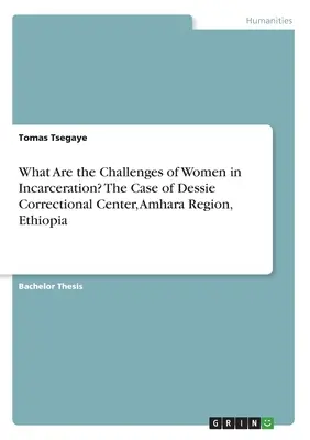 Quali sono le sfide delle donne in carcere? Il caso del centro correzionale di Dessie, regione di Amhara, Etiopia - What Are the Challenges of Women in Incarceration? The Case of Dessie Correctional Center, Amhara Region, Ethiopia