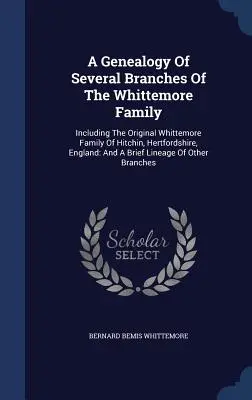 Genealogia di diversi rami della famiglia Whittemore: Inclusa la famiglia originale Whittemore di Hitchin, Hertfordshire, Inghilterra: E una breve descrizione - A Genealogy Of Several Branches Of The Whittemore Family: Including The Original Whittemore Family Of Hitchin, Hertfordshire, England: And A Brief Lin
