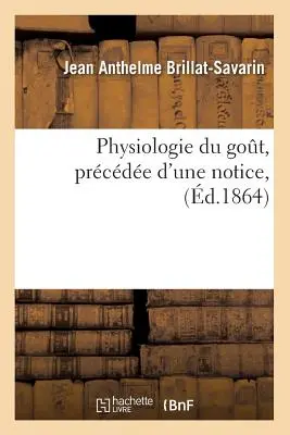 Fisiologia del Gusto, con una nota, (n.d.) (1864) - Physiologie Du Got, Prcde d'Une Notice, (d.1864)