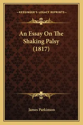 Saggio sulla paralisi da scuotimento (1817) - An Essay On The Shaking Palsy (1817)