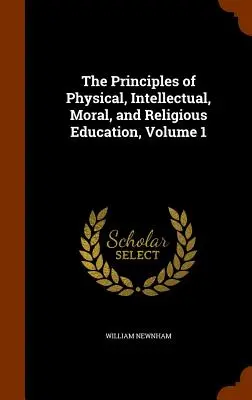 I principi dell'educazione fisica, intellettuale, morale e religiosa, volume 1 - The Principles of Physical, Intellectual, Moral, and Religious Education, Volume 1