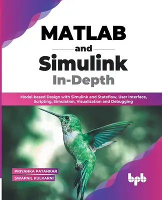MATLAB e Simulink in profondità: Progettazione basata su modelli con Simulink e Stateflow, interfaccia utente, scripting, simulazione, visualizzazione e debugging (En - MATLAB and Simulink In-Depth: Model-based Design with Simulink and Stateflow, User Interface, Scripting, Simulation, Visualization and Debugging (En
