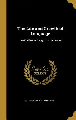 Vita e crescita del linguaggio: Un quadro della scienza linguistica - The Life and Growth of Language: An Outline of Linguistic Science