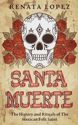 Santa Muerte: Storia e rituali della santa popolare messicana - Santa Muerte: The History and Rituals of the Mexican Folk Saint
