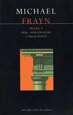 Michael Frayn Memainkan: 3: Di Sini, Sekarang Kau Tahu, La Belle Vivette - Michael Frayn Plays: 3: Here, Now You Know, La Belle Vivette