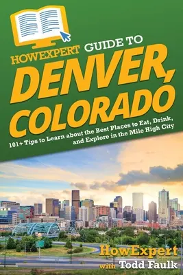 Guida per esperti di Denver, Colorado: 101+ consigli per conoscere i migliori posti dove mangiare, bere ed esplorare la città del miglio - HowExpert Guide to Denver, Colorado: 101+ Tips to Learn about the Best Places to Eat, Drink, and Explore in the Mile High City