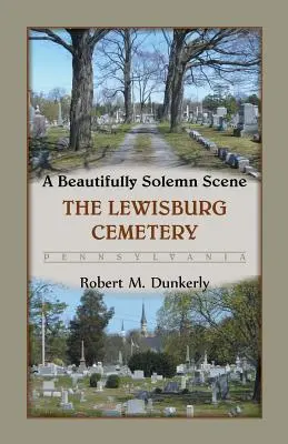 Una scena splendidamente solenne: Il cimitero di Lewisburg, Pennsylvania - A Beautifully Solemn Scene: The Lewisburg Cemetery, Pennsylvania