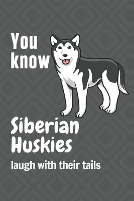 Sai che i Siberian Husky ridono con la coda: Per i fan dei cani Siberian Huskie - You know Siberian Huskies laugh with their tails: For Siberian Huskie Dog Fans