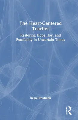 L'insegnante incentrato sul cuore: Ripristinare la speranza, la gioia e la possibilità in tempi incerti - The Heart-Centered Teacher: Restoring Hope, Joy, and Possibility in Uncertain Times