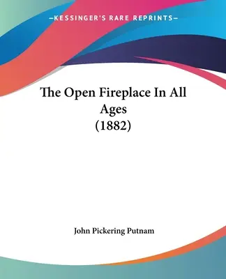 Il camino aperto in tutte le epoche (1882) - The Open Fireplace In All Ages (1882)