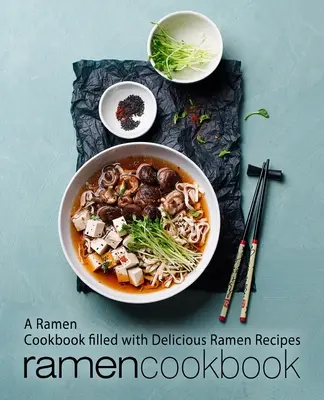 Ricettario del ramen: Un libro di cucina del ramen pieno di deliziose ricette di ramen (2a edizione) - Ramen Cookbook: A Ramen Cookbook Filled with Delicious Ramen Recipes (2nd Edition)