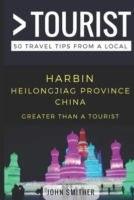 Più che un turista - Provincia di Harbin Heilongjiag Cina: 50 consigli di viaggio da un locale - Greater Than a Tourist- Harbin Heilongjiag Province China: 50 Travel Tips from a Local