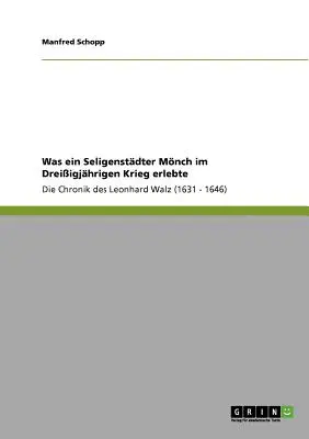 Che cosa ha fatto un soldato di guerra durante la guerra dei tre secoli: La cronistoria di Leonhard Walz (1631 - 1646) - Was ein Seligenstdter Mnch im Dreiigjhrigen Krieg erlebte: Die Chronik des Leonhard Walz (1631 - 1646)