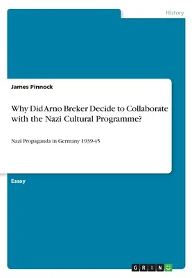 Perché Arno Breker decise di collaborare con il programma culturale nazista? Propaganda nazista in Germania 1939-45 - Why Did Arno Breker Decide to Collaborate with the Nazi Cultural Programme?: Nazi Propaganda in Germany 1939-45