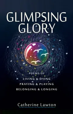 Melihat Kemuliaan Sekilas: Puisi tentang Hidup & Mati, Berdoa & Bermain, Rasa Memiliki & Kerinduan - Glimpsing Glory: Poems of Living & Dying, Praying & Playing, Belonging & Longing