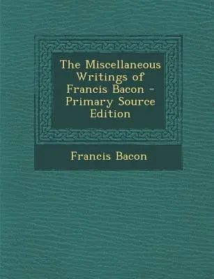 Scritti vari di Francesco Bacone - Miscellaneous Writings of Francis Bacon