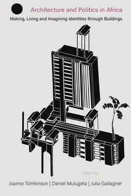 Architettura e politica in Africa: Creare, vivere e immaginare identità attraverso gli edifici - Architecture and Politics in Africa: Making, Living and Imagining Identities Through Buildings