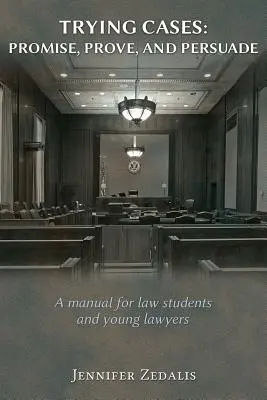 Casi di prova: Promettere, dimostrare, persuadere: Un manuale per studenti di legge e giovani avvocati - Trying Cases: Promise, Prove, Persuade: A manual for law students and young lawyers