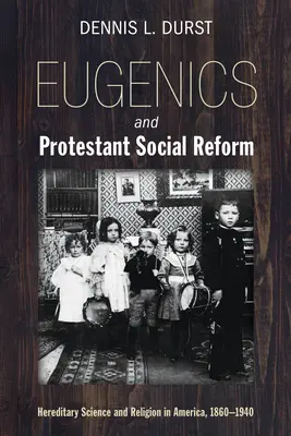 Eugenetica e riforma sociale protestante: Scienza ereditaria e religione in America, 1860-1940 - Eugenics and Protestant Social Reform: Hereditary Science and Religion in America, 1860-1940