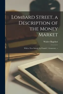 Lombard Street, una descrizione del mercato monetario: Con una nuova introduzione di Frank C. Genovese. -- - Lombard Street, a Description of the Money Market: With a New Introd. by Frank C. Genovese. --