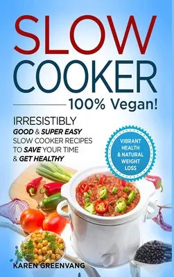 Slow Cooker - 100% VEGAN! - Ricette irresistibilmente buone e super facili da cucinare a fuoco lento, per risparmiare tempo e stare bene. - Slow Cooker - 100% VEGAN! - Irresistibly Good & Super Easy Slow Cooker Recipes to Save Your Time & Get Healthy