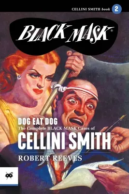 Cane mangia cane: I casi completi di Maschera Nera di Cellini Smith, volume 2 - Dog Eat Dog: The Complete Black Mask Cases of Cellini Smith, Volume 2