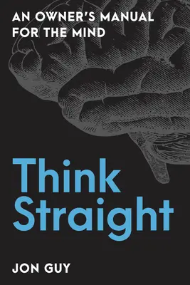 Pensare bene: Manuale del proprietario della mente - Think Straight: An Owner's Manual for the Mind