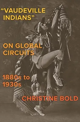 Gli indiani del vaudeville nei circuiti globali, 1880-1930 - Vaudeville Indians on Global Circuits, 1880s-1930s