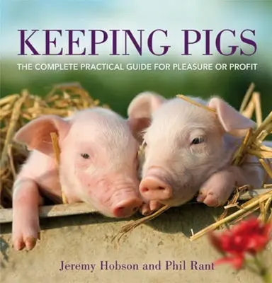 Allevare maiali: La guida pratica completa per il piacere o il profitto - Keeping Pigs: The Complete Practical Guide for Pleasure or Profit