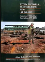 All'interno delle mura: La città in via di sviluppo AD 750-1325 - Scavi di Canterbury Whitefriars 1999-2004 - Within the Walls: The Developing Town AD 750-1325 - Canterbury Whitefriars Excavations 1999-2004