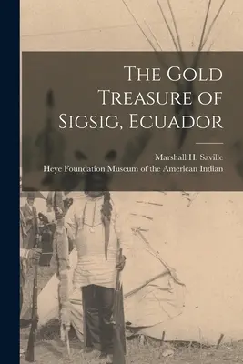 Il tesoro d'oro di Sigsig, Ecuador (Saville Marshall H. (Marshall Howard)) - The Gold Treasure of Sigsig, Ecuador (Saville Marshall H. (Marshall Howard))
