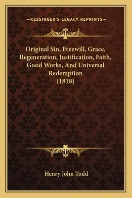 Peccato originale, libero arbitrio, grazia, rigenerazione, giustificazione, fede, buone opere e redenzione universale (1818) - Original Sin, Freewill, Grace, Regeneration, Justification, Faith, Good Works, And Universal Redemption (1818)