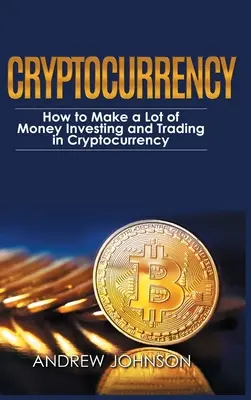 Criptovalute - Versione con copertina rigida: Come fare un sacco di soldi investendo e commerciando in criptovalute: Sbloccare il mondo lucrativo delle criptovalute - Cryptocurrency - Hardcover Version: How to Make a Lot of Money Investing and Trading in Cryptocurrency: Unlocking the Lucrative World of Cryptocurrenc