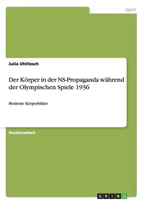 Il krper nella propaganda delle Nazioni Unite dopo le Olimpiadi del 1936: I moderni Krperbilder - Der Krper in der NS-Propaganda whrend der Olympischen Spiele 1936: Moderne Krperbilder