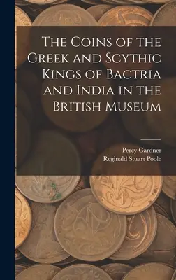 Le monete dei re greci e sciti della Bactria e dell'India nel British Museum - The Coins of the Greek and Scythic Kings of Bactria and India in the British Museum