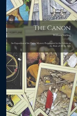 Il Canone: Un'esposizione del mistero pagano perpetuato nella Cabala come regola di tutte le arti - The Canon: An Exposition of the Pagan Mystery Perpetuated in the Cabala as the Rule of all the Arts