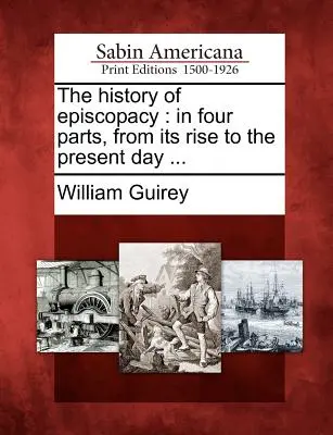 Storia dell'episcopato: in quattro parti, dal suo sorgere ai giorni nostri ... - The History of Episcopacy: In Four Parts, from Its Rise to the Present Day ...