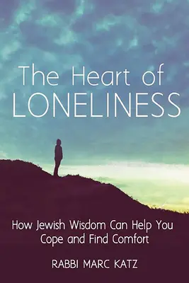 Il cuore della solitudine: Come la saggezza ebraica può aiutarvi a superare e trovare conforto e comunità - The Heart of Loneliness: How Jewish Wisdom Can Help You Cope and Find Comfort and Community
