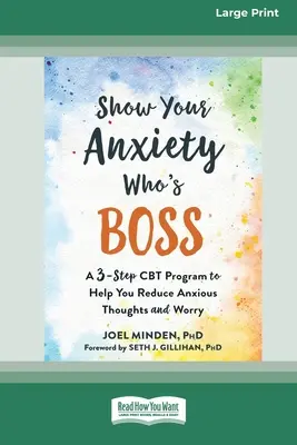 Mostra all'ansia chi è il capo: un programma CBT in tre fasi per ridurre i pensieri ansiosi e la preoccupazione [Edizione a stampa grande 16 Pt]. - Show Your Anxiety Who's Boss: A Three-Step CBT Program to Help You Reduce Anxious Thoughts and Worry [Large Print 16 Pt Edition]