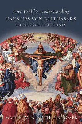 L'amore stesso è comprensione: La teologia dei santi di Hans Urs Von Balthasar - Love Itself Is Understanding: Hans Urs Von Balthasar's Theology of the Saints
