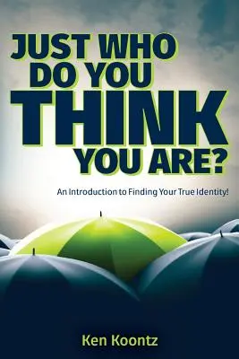 Chi pensi di essere? Un'introduzione alla ricerca della vostra vera identità! - Just Who Do You Think You Are?: An Introduction to Finding Your True Identity!