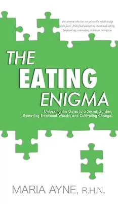 L'enigma dell'alimentazione: aprire le porte di un giardino segreto, eliminare le erbacce emotive e coltivare il cambiamento - The Eating Enigma: Unlocking the Gates to a Secret Garden, Removing Emotional Weeds, and Cultivating Change